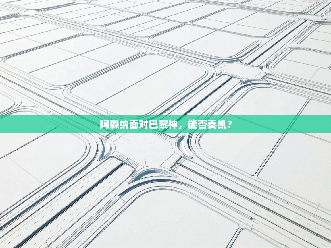 阿森纳面对巴黎神，能否奏凯？