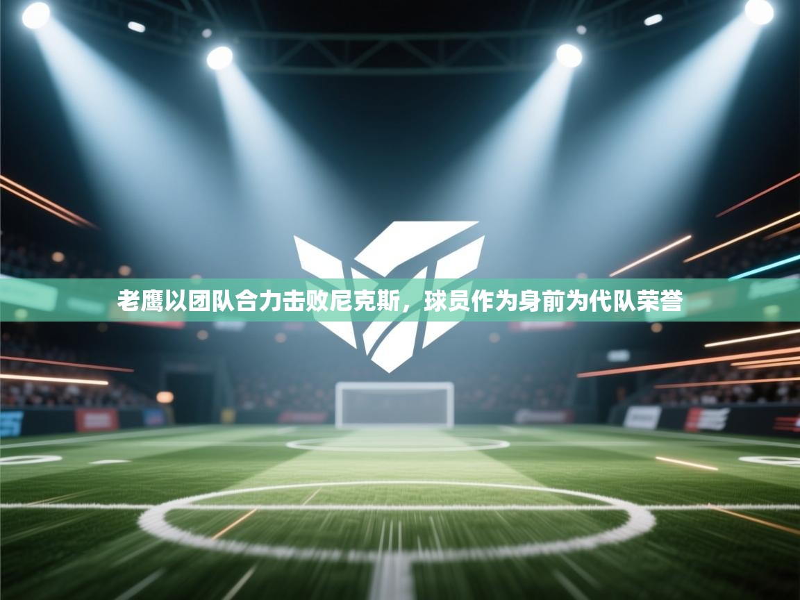 老鹰以团队合力击败尼克斯，球员作为身前为代队荣誉  第1张