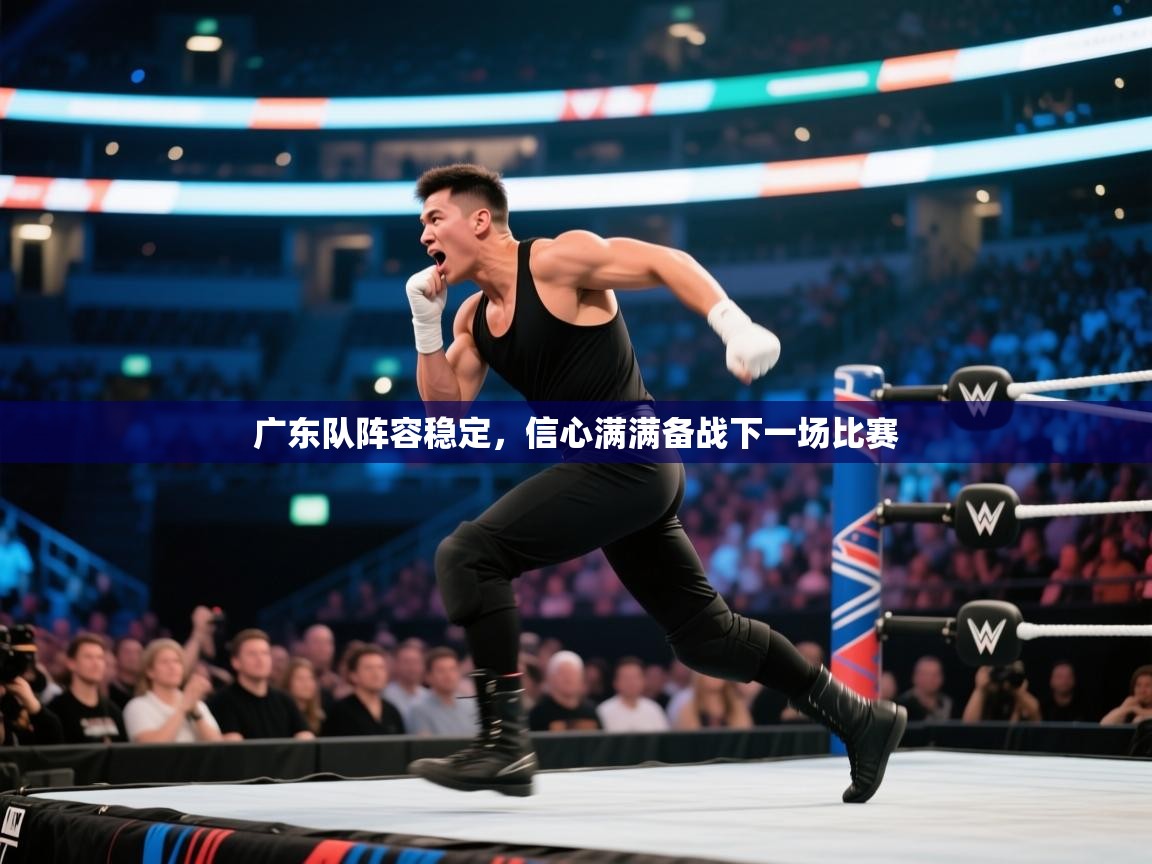 广东队阵容稳定，信心满满备战下一场比赛  第2张