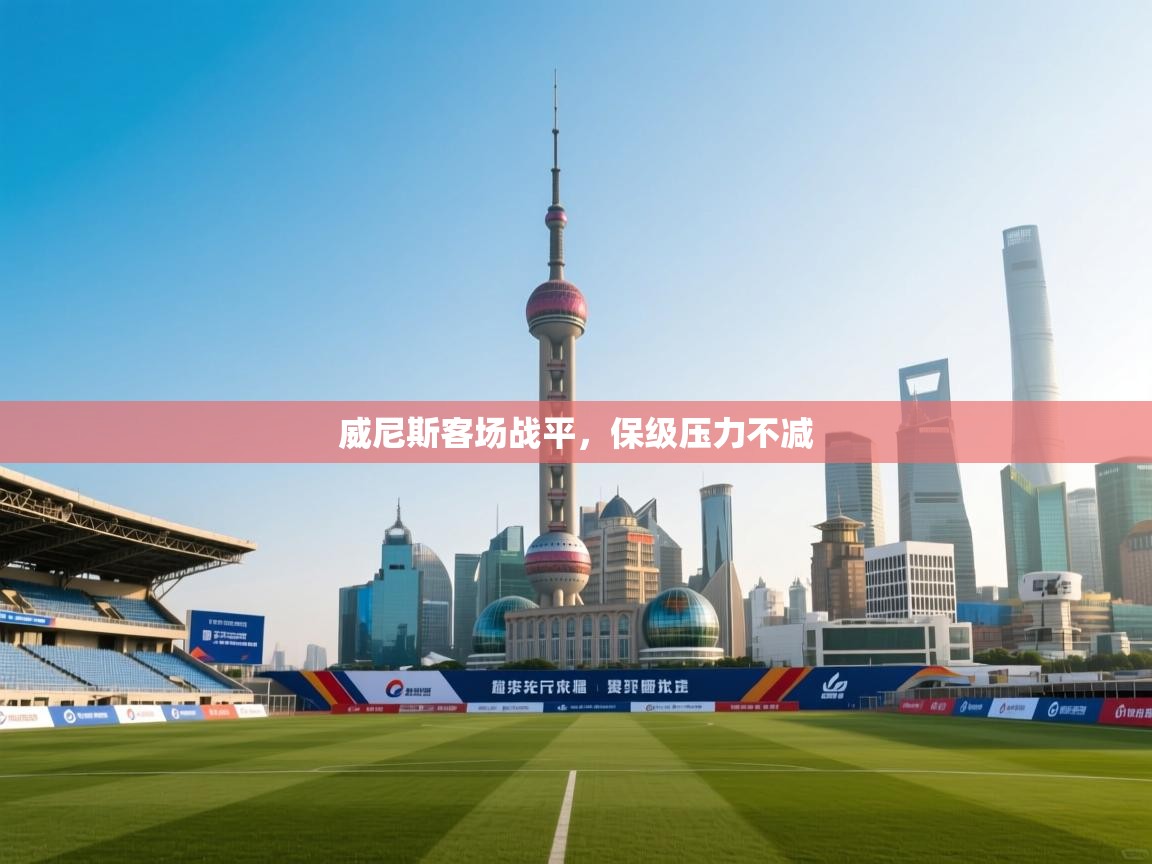 威尼斯客场战平，保级压力不减