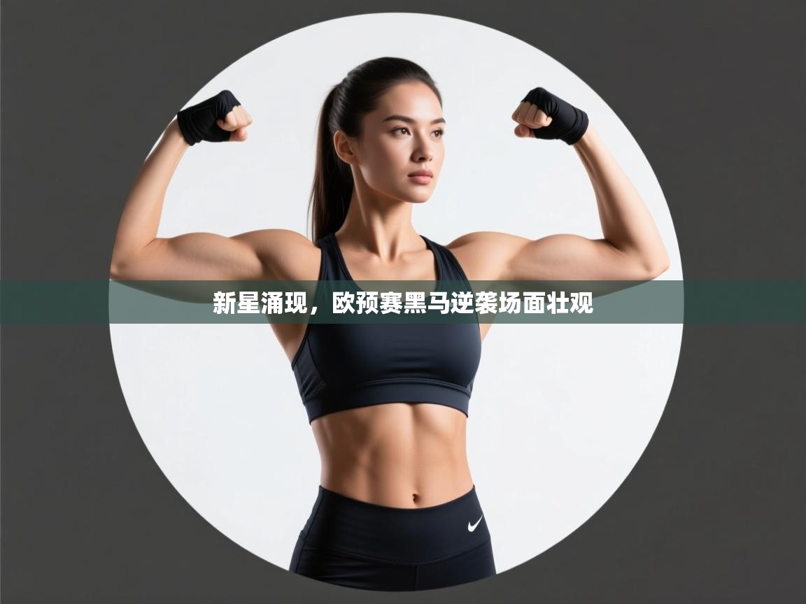 新星涌现，欧预赛黑马逆袭场面壮观