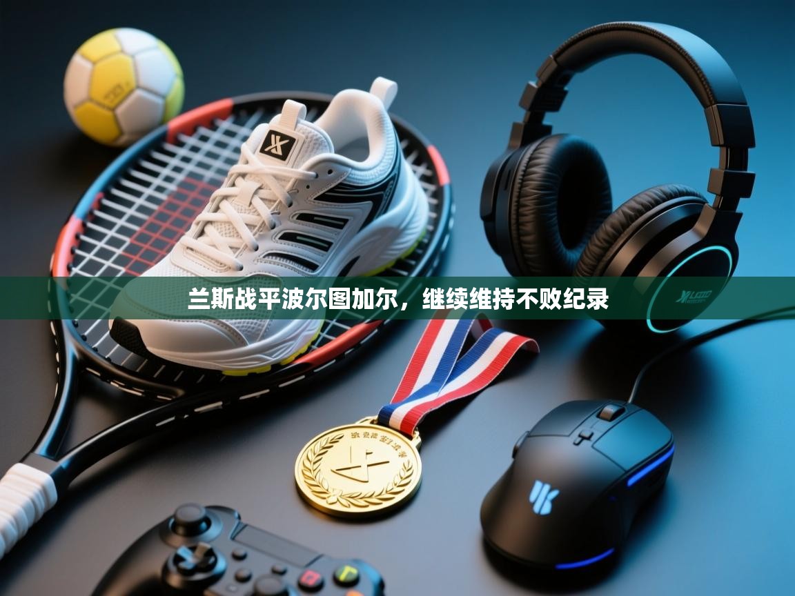 兰斯战平波尔图加尔，继续维持不败纪录  第1张