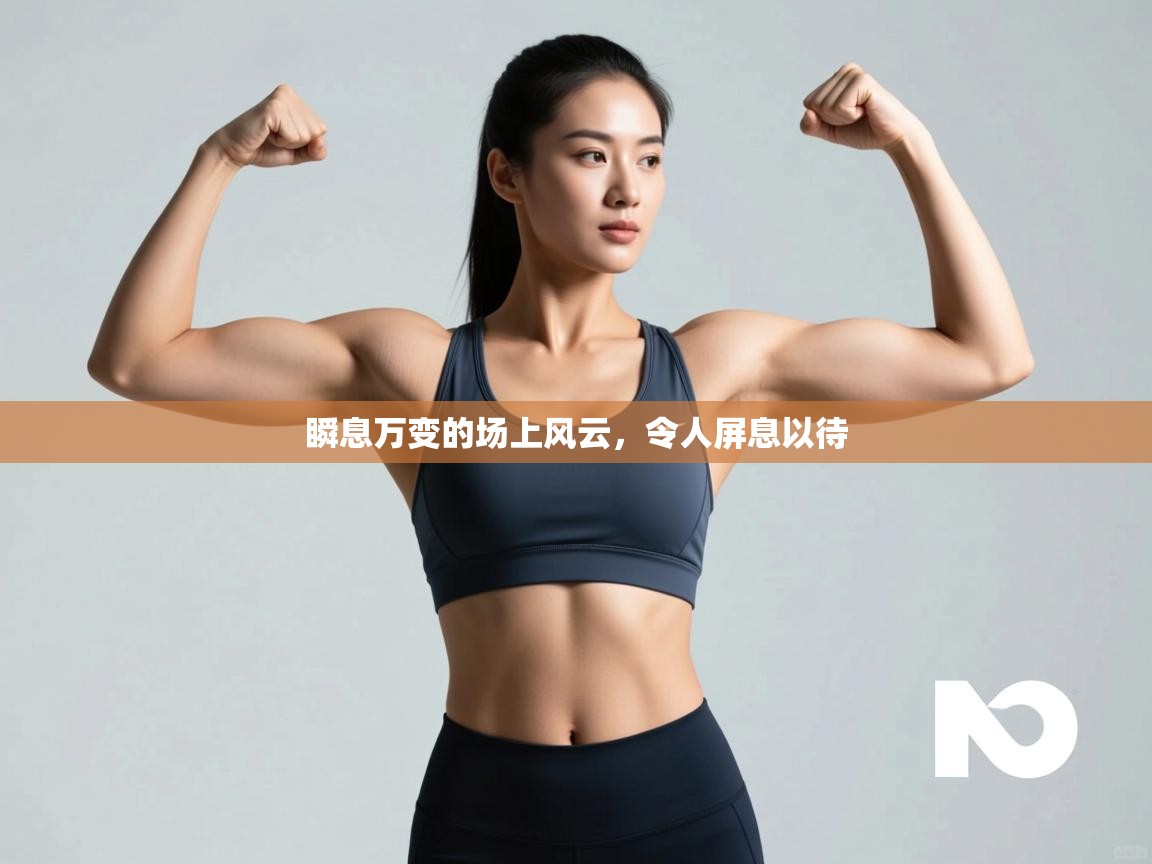 瞬息万变的场上风云，令人屏息以待  第1张