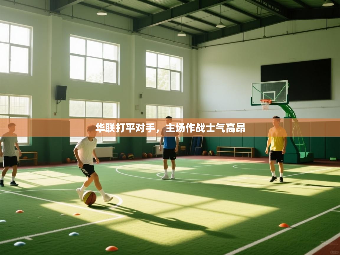 华联打平对手,主场作战士气高昂 第1张