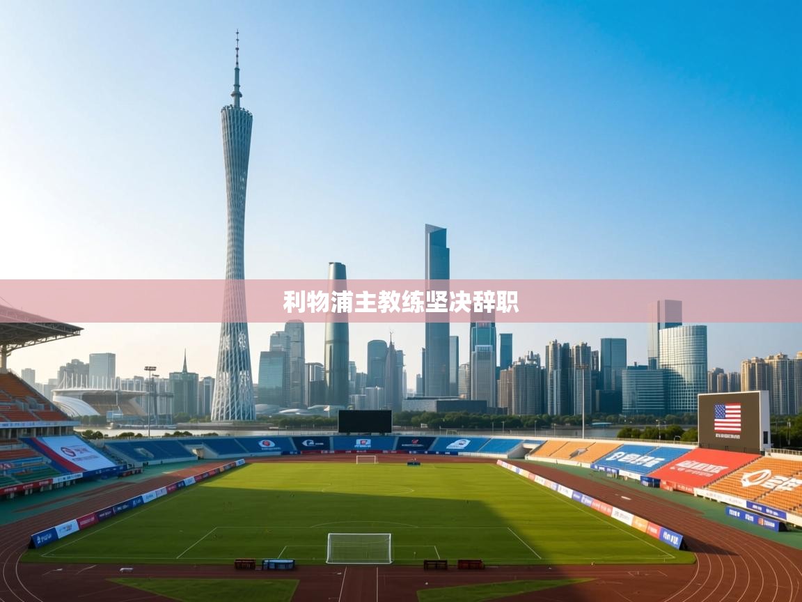 利物浦主教练坚决辞职  第1张