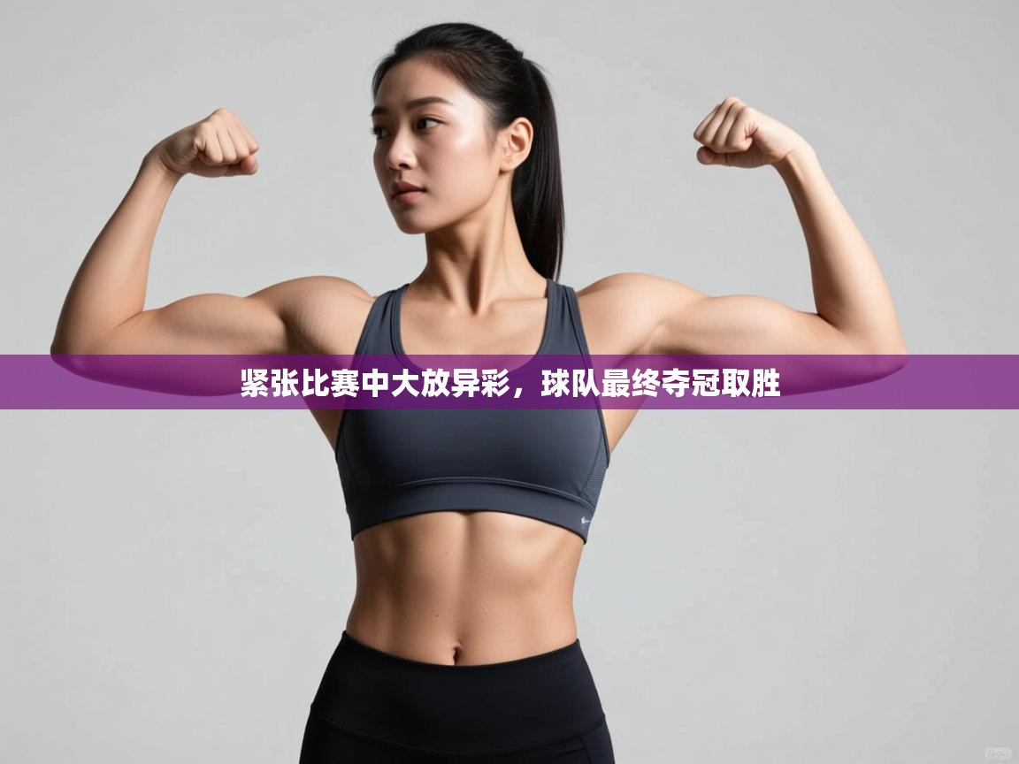 紧张比赛中大放异彩,球队最终夺冠取胜 第1张