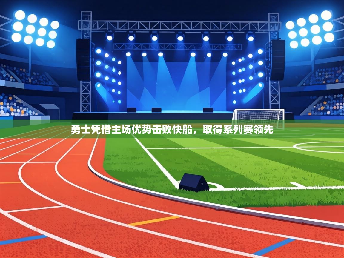 勇士凭借主场优势击败快船，取得系列赛领先