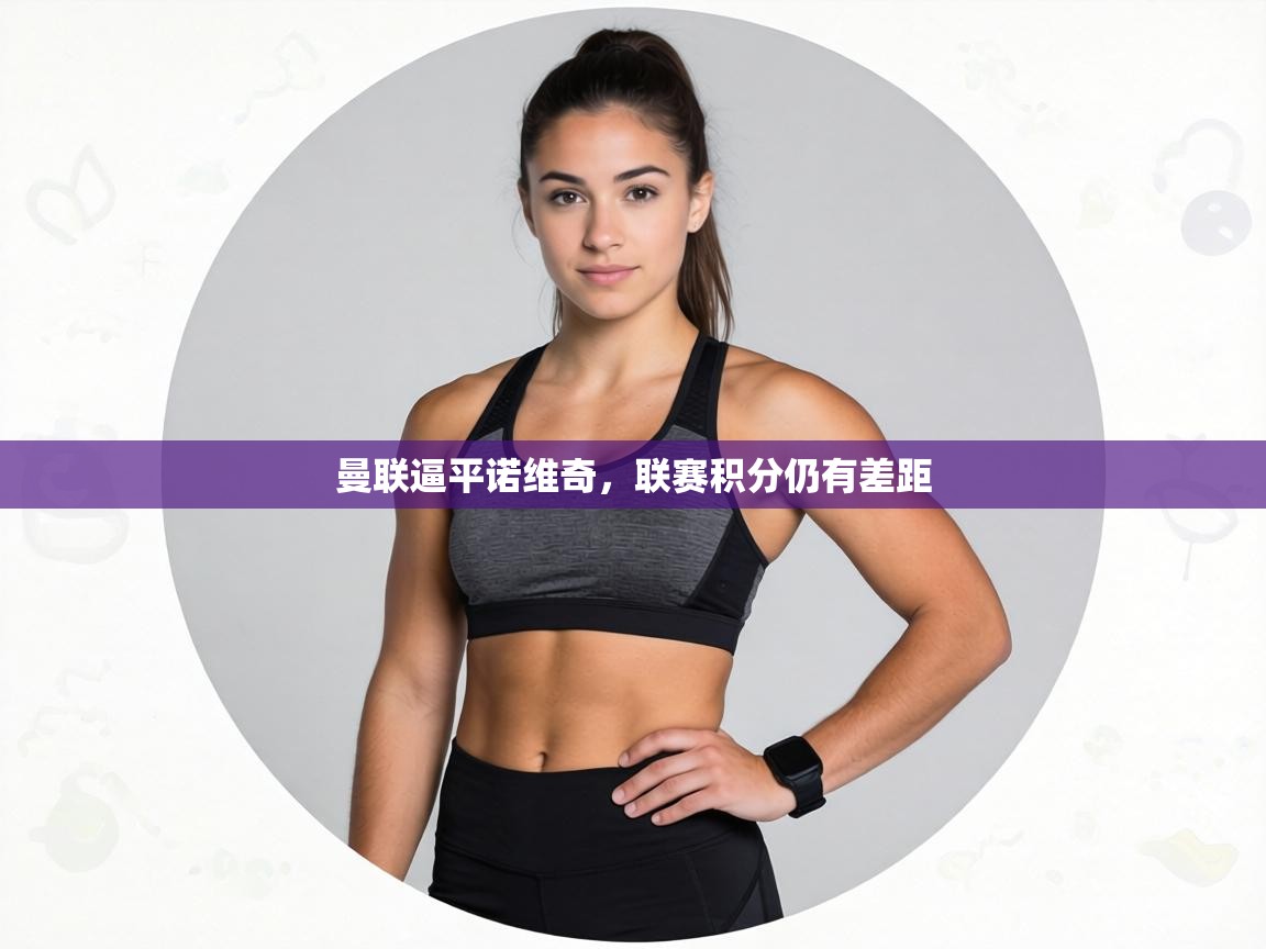 曼联逼平诺维奇,联赛积分仍有差距 第1张